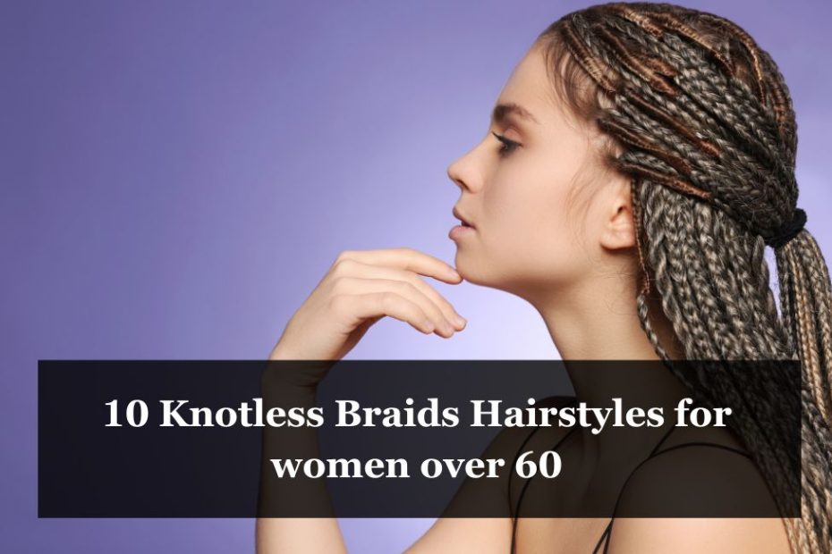 10 Knotless Braids Hairstyles for women over 60