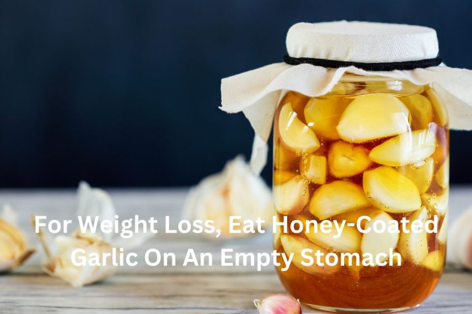 For Weight Loss, Eat Honey-Coated Garlic On An Empty Stomach