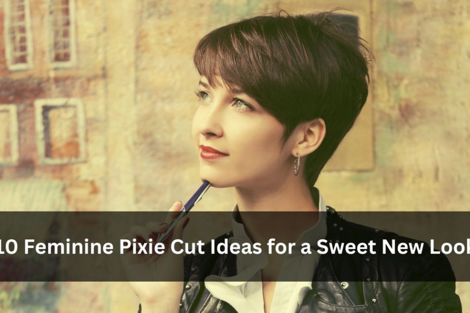 10 Feminine Pixie Cut Ideas for a Sweet New Look